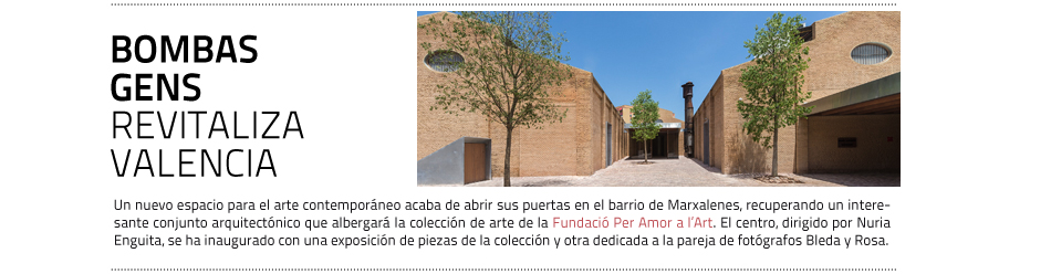 Abre en Valencia Bombas Gens, un nuevo
 centro de arte dirigido por Nuria Enguita que será la sede de la Fundació per Amor a l'Art y de su colección de arte contemporáneo.