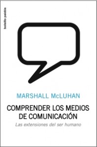 Marshall McLuhan. Comprender los medios de comunicacion. Las extensiones del ser humano. Paidós, 2009