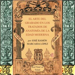 El arte del grabado en los tratados de anatomía de la Edad Moderna. Real Fundación de Toledo