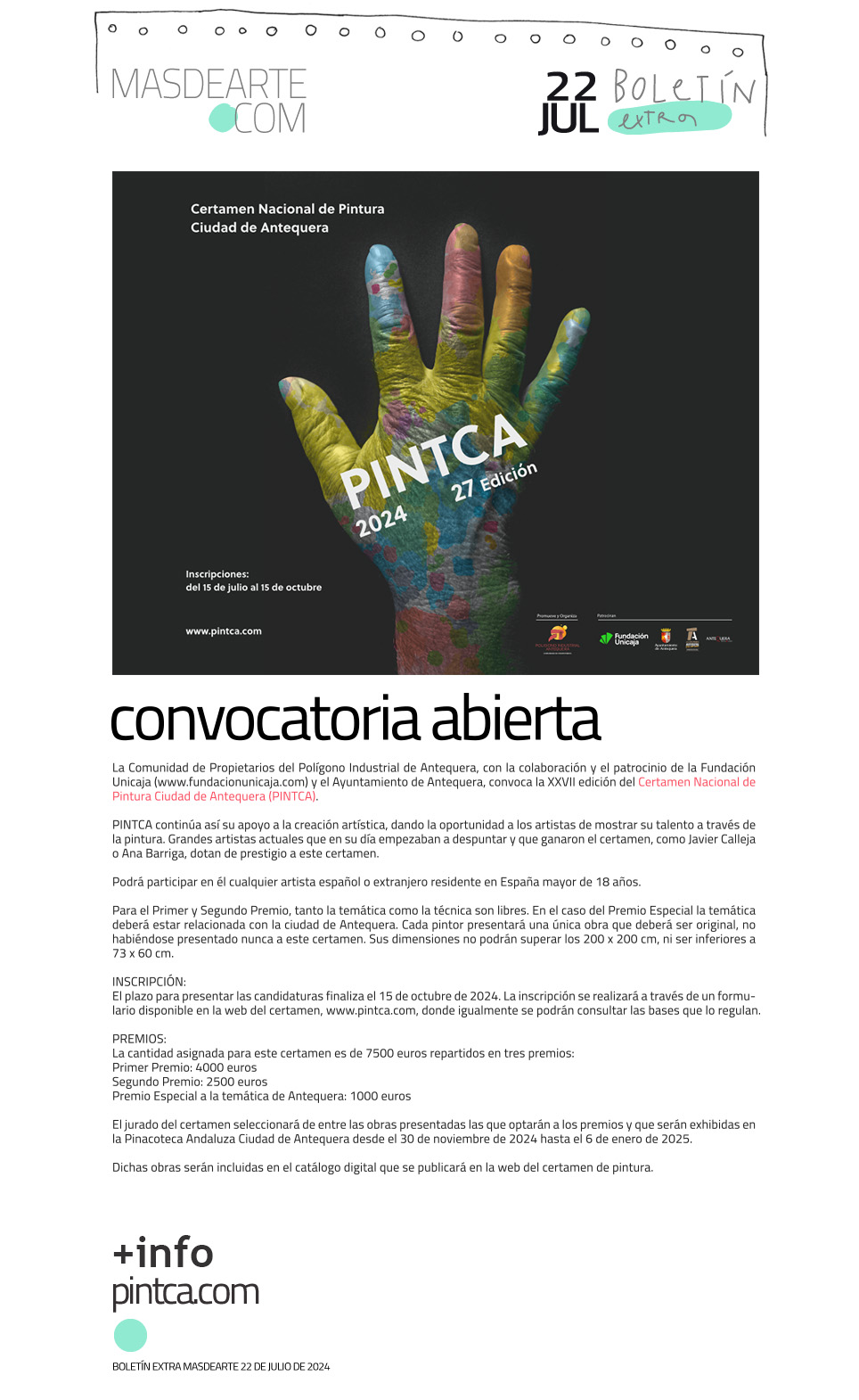 La Comunidad de Propietarios del Polígono
 Industrial de Antequera, con la colaboración y el patrocinio de la Fundación Unicaja  y el Ayuntamiento de Antequera, convoca la XXVII edición del Certamen Nacional de Pintura Ciudad de Antequera (PINTCA).
 Convocatoria abierta entre el 15 de julio y el 15 de octubre de 2024.
