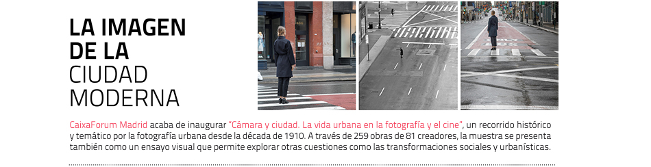 Cámara y ciudad: CaixaForum Madrid estudia los nexos de fotografía,
 cine y vida urbana 