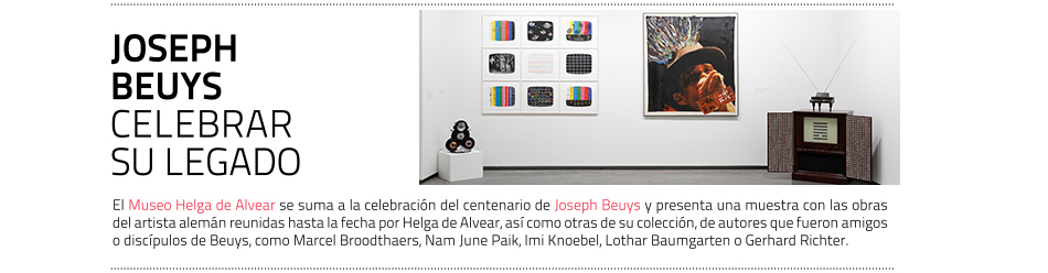 Joseph Beuys. Antecedentes, coincidencias e influencias. El Museo
 Helga de Alvear celebra el centenario del artista alemán.