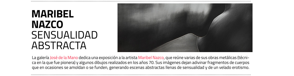 Maribel Nazco, sensualidad en metal y papel.
 José de la Mano presenta su primera muestra de la artista canaria 