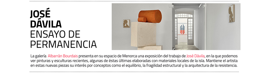 José Dávila. Exposición en la sala de la galería Albarrán Bourdais en Menorca