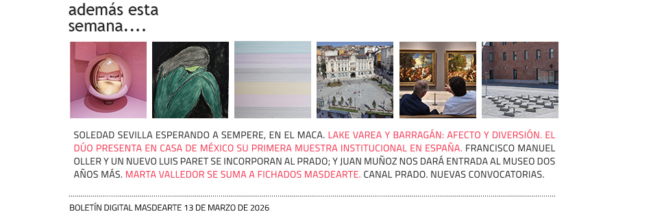 Otras noticias, especiales y convocatorias de esta semana en masdearte