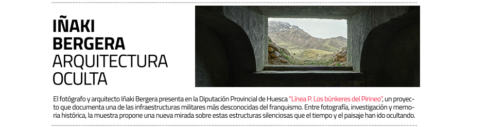 Iñaki Bergera: campos de miradas en la
 línea P. La Diputación de Huesca dedica una muestra a los bunkers del Pirineo 