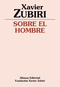 XAVIER ZUBIRI. SOBRE EL HOMBRE. Alianza Editorial, 2007