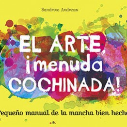 El arte, ¡menuda cochinada! Pequeño manual de la mancha bien hecha. Sandrine Andrews