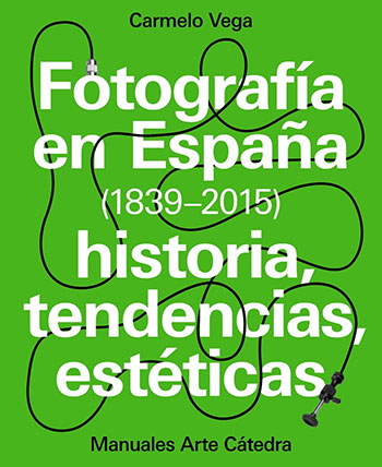 Fotografía en España (1839-2015). Carmelo Vega. Manuales Arte Cátedra