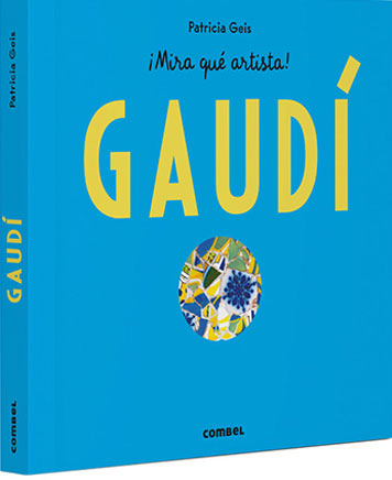 Antoni Gaudí – ¡Mira qué artista! Autor/a Patricia Geis Editorial Combel