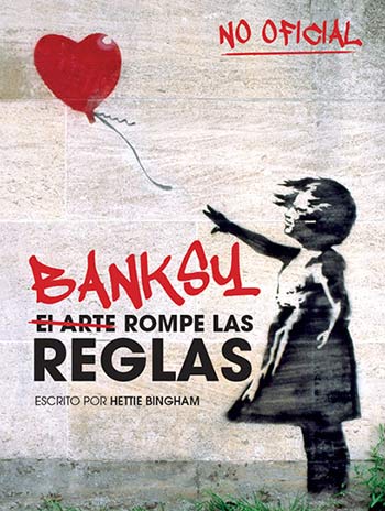 Banksy, el arte rompe las reglas. AUTORA: Hettie Bingham. EDITORIAL: Mediterrania