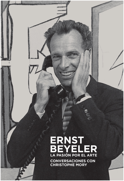 Ernst Beyeler. La pasión por el arte. Conversaciones con Christophe Mory