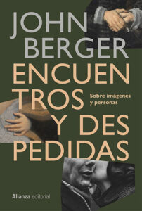 Encuentros y despedidas Autor: John Berger Editorial: Alianza