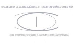 Una lectura de la situación del arte contemporáneo en España: cinco debates propuestos por el Instituto de Arte Contemporáneo 