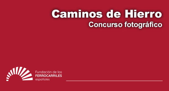 Concurso fotográfico Caminos de Hierro. Fundación de los Ferrocarriles Españoles