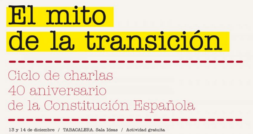 El mito de la transición. Ciclo de charlas en el 40 aniversario de la Constitución, en Tabacalera. Promoción del Arte